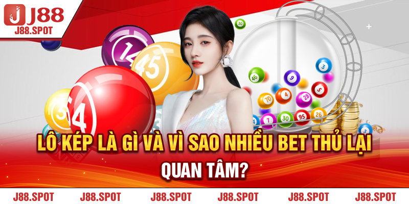 Lô kép là gì và vì sao nhiều bet thủ lại quan tâm?
