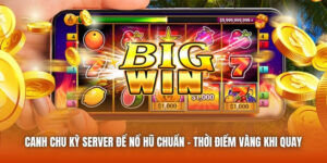 Canh Chu Kỳ Server Để Nổ Hũ Chuẩn - Thời Điểm Vàng Khi Quay