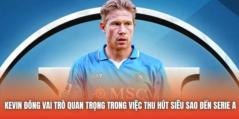 Kevin đóng vai trò quan trọng trong việc thu hút siêu sao đến Serie A
