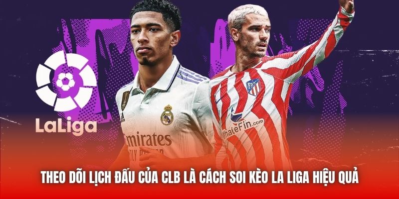 Theo dõi lịch đấu của CLB là cách soi kèo La Liga hiệu quả