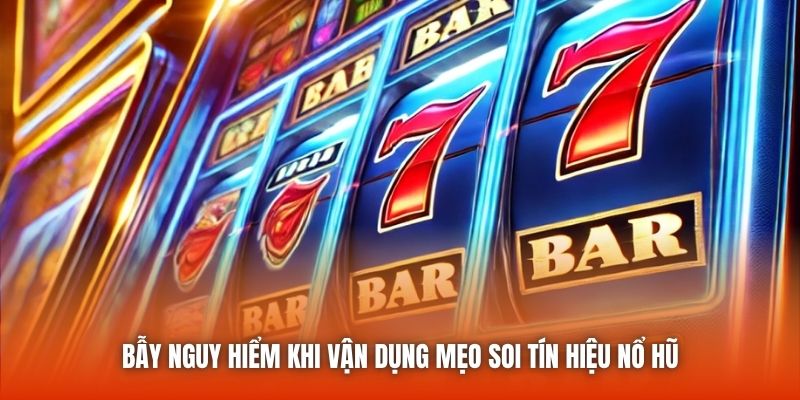 Bẫy nguy hiểm khi vận dụng mẹo soi tín hiệu nổ hũ