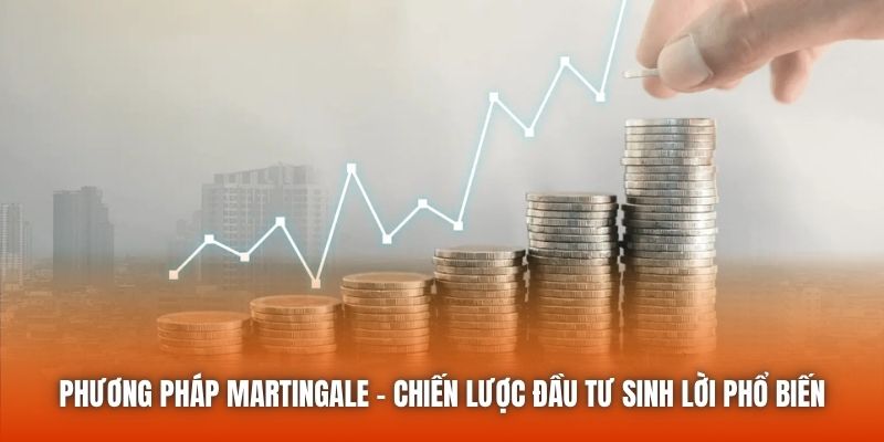 Phương Pháp Martingale - Chiến Lược Đầu Tư Sinh Lời Phổ Biến