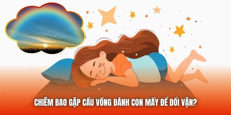 Chiêm bao gặp cầu vồng đánh con mấy để đổi vận?