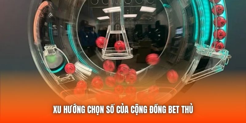 Xu hướng chọn số của cộng đồng bet thủ
