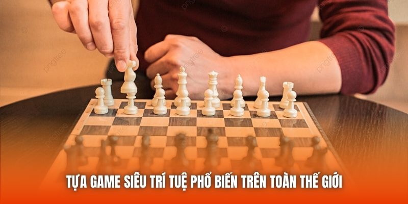 Tựa game siêu trí tuệ phổ biến trên toàn thế giới
